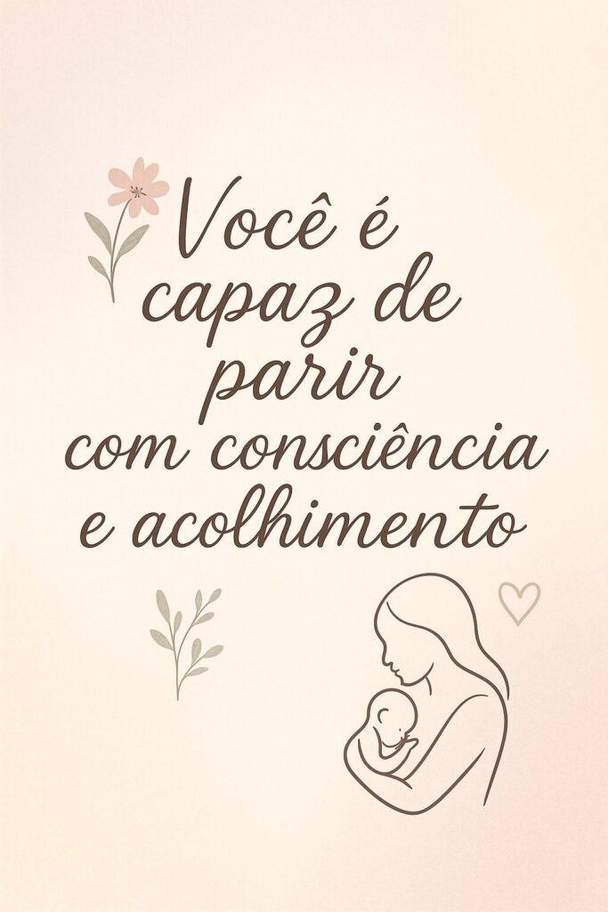 Você é capaz de parir com consciência e acolhimento